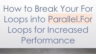 How to Break Your For Loops into Parallel.For Loops for Increased Performance