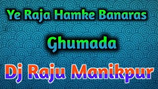 Ye Raja Hamke Banaras Ghumada Vibration Dance Remix Dj Raju RjM Manikpur