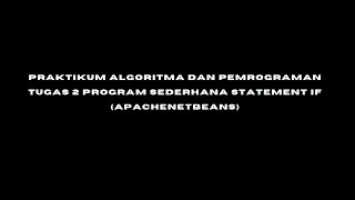 PRAKTIKUM TUGAS 2 ALGORITMA DAN PEMROGRAMAN - MEMBUAT PROGRAM SEDERHANA OPERATOR STATEMENT IF