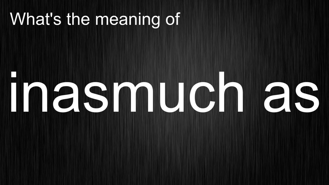 Think You Know How to Say and Use "inasmuch as"? Think Again!