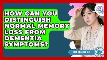 How Can You Distinguish Normal Memory Loss From Dementia Symptoms? - Dementia Help Hub