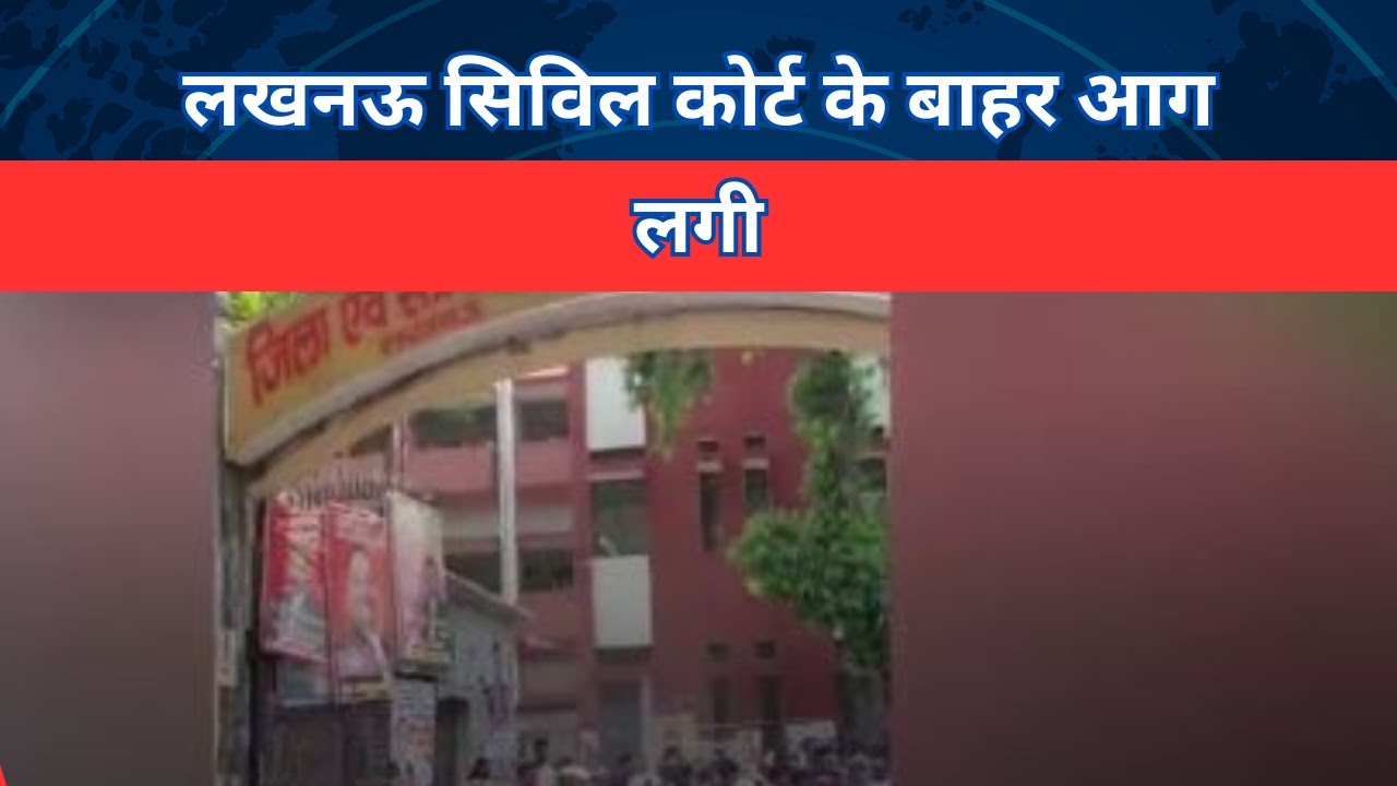 लखनऊ सिविल कोर्ट के बाहर आग लगी | Lucknow Civil Court Latest News