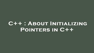 C++ : About Initializing Pointers in C++