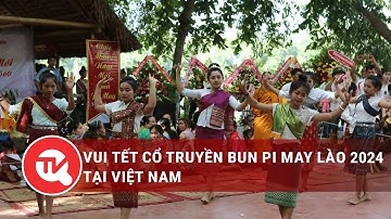 Vui Tết cổ truyền Bun Pi May Lào 2024 tại Việt Nam | Truyền hình Quốc hội Việt Nam