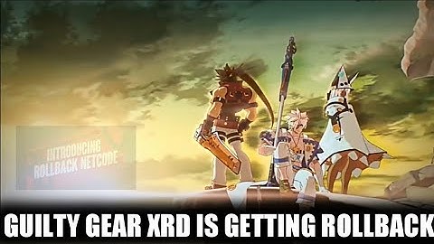 GUILTY GEAR XRD REVELATOR & XRD REV2 ARE GETTING ROLLBACK NETCODE!?