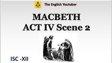 Macbeth act 4 scene 2 |  ISC class 12 | William Shakespeare | Detailed Explanation in English
