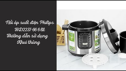 Nồi áp suất điện Philips HD2237/66 6 lít Khui thùng và hướng dẫn sử dụng