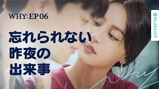 【W.H.Y.】 EP.06 - 忘れられない昨夜の出来事
