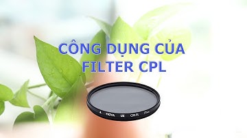 CPL Filter! Sử dụng để làm gì và hoạt động như thế nào ?
