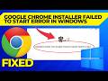 How to Fix Google Chrome Installer Failed to Start Error in Windows 11/10/8/7