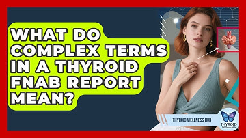 What Do Complex Terms In A Thyroid FNAB Report Mean? - Thyroid Wellness Hub
