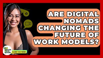 Are Digital Nomads Changing The Future Of Work Models? - Talking Tech Trends