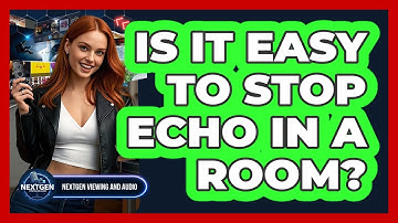 Is It Easy To Stop Echo In A Room? - NextGen Viewing and Audio