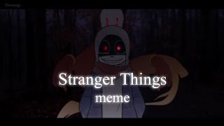 Stranger Things meme | murder sans [Undertale AU]