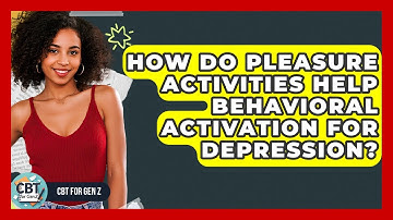 How Do Pleasure Activities Help Behavioral Activation For Depression? - CBT for Gen Z