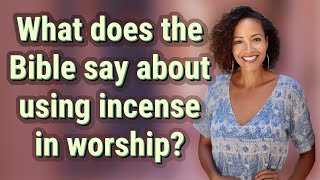 What does the Bible say about using incense in worship?