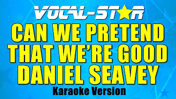 Daniel Seavey - Can We Pretend That We're Good (Karaoke Version)