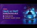 On-demand Webinar - Hack or Not? – Decoding Cloud Alerts with AI