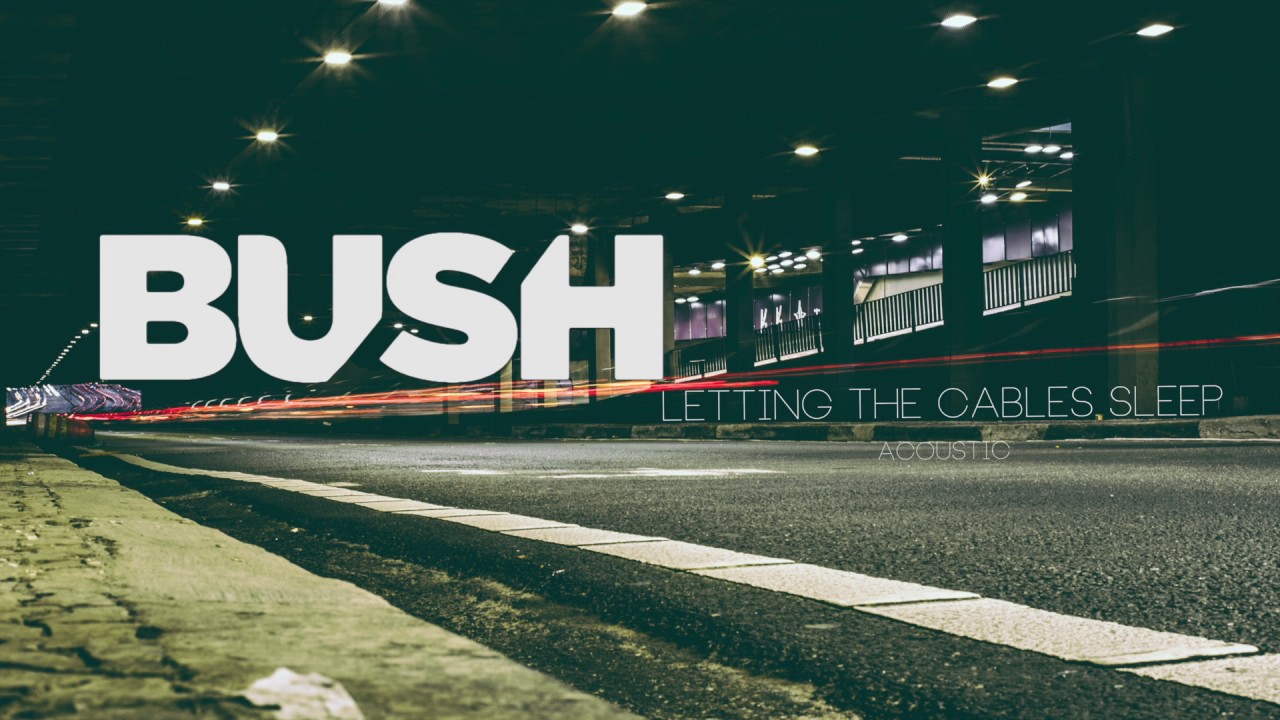 Bush Letting The Cables Sleep (Acoustic) YouTube Bush Letting The Cables Sleep (Acoustic) YouTube