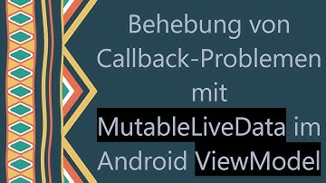Behebung von Callback-Problemen mit MutableLiveData im Android ViewModel