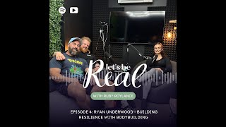 #4 LETS BE REAL: RYAN UNDERWOOD - BUILDING RESILIENCE WITH BODYBUILDING