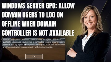 Windows Server GPO: Allow Domain Users to Log On Offline When Domain Controller Is Not Available