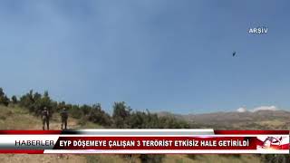 EYP DÖŞEMEYE ÇALIŞAN 3 TERÖRİST ETKİSİZ HALE GETİRİLDİ