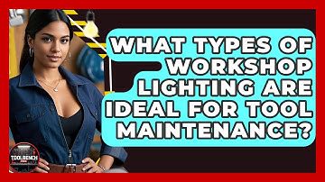 What Types of Workshop Lighting Are Ideal for Tool Maintenance? | ToolBench Pros