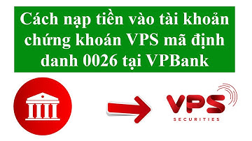 Cách nạp tiền vào tài khoản chứng khoán VPS mã định danh 0026 tại VPBank