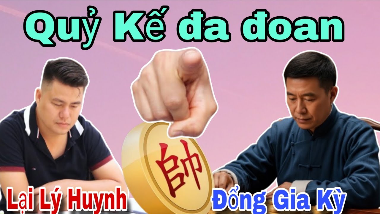 Quỷ kế đa đoan của Trung Quốc | Lại Lý Huynh vs Đổng Gia Kỳ 