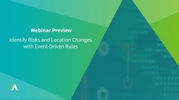 Identify Risks and Location Changes with Event Driven Rules | Webinar Preview