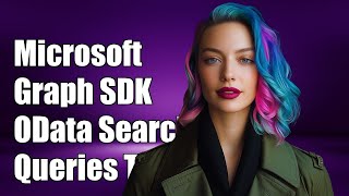 Using Microsoft Graph SDK: How to Implement OData Search Queries Effectively