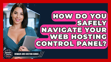 How Do You Safely Navigate Your Web Hosting Control Panel? - Domain And Hosting Gurus