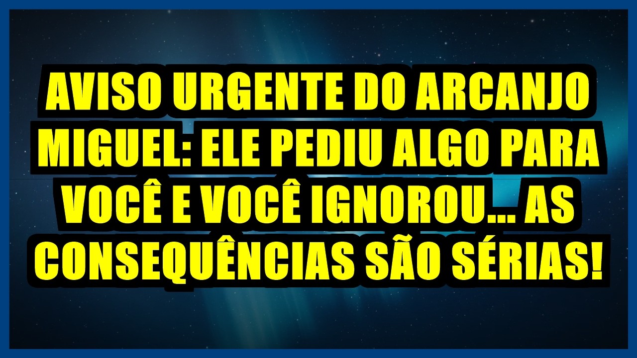 ⚡ AVISO URGENTE DO ARCANJO MIGUEL: ELE PEDIU ALGO PARA VOCÊ E VOCÊ IGNOROU... AS CONSEQUÊNCIAS SÃO