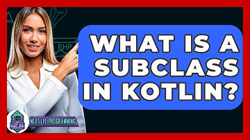 What Is A Subclass In Kotlin? - Next LVL Programming