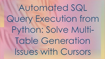 Automated SQL Query Execution from Python: Solve Multi-Table Generation Issues with Cursors