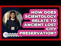 How Does Scientology Relate To Ancient Lost City Preservation? - Scientology Answered