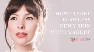 How To Get Flawless Looking, Dewy Skin (with Makeup!)