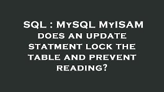 SQL : MySQL MyISAM does an update statment lock the table and prevent reading?