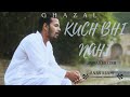 Kuch Bhi Nahi | JAWAD SHEIKH | ANAS ALAM — Full Ghazal Song