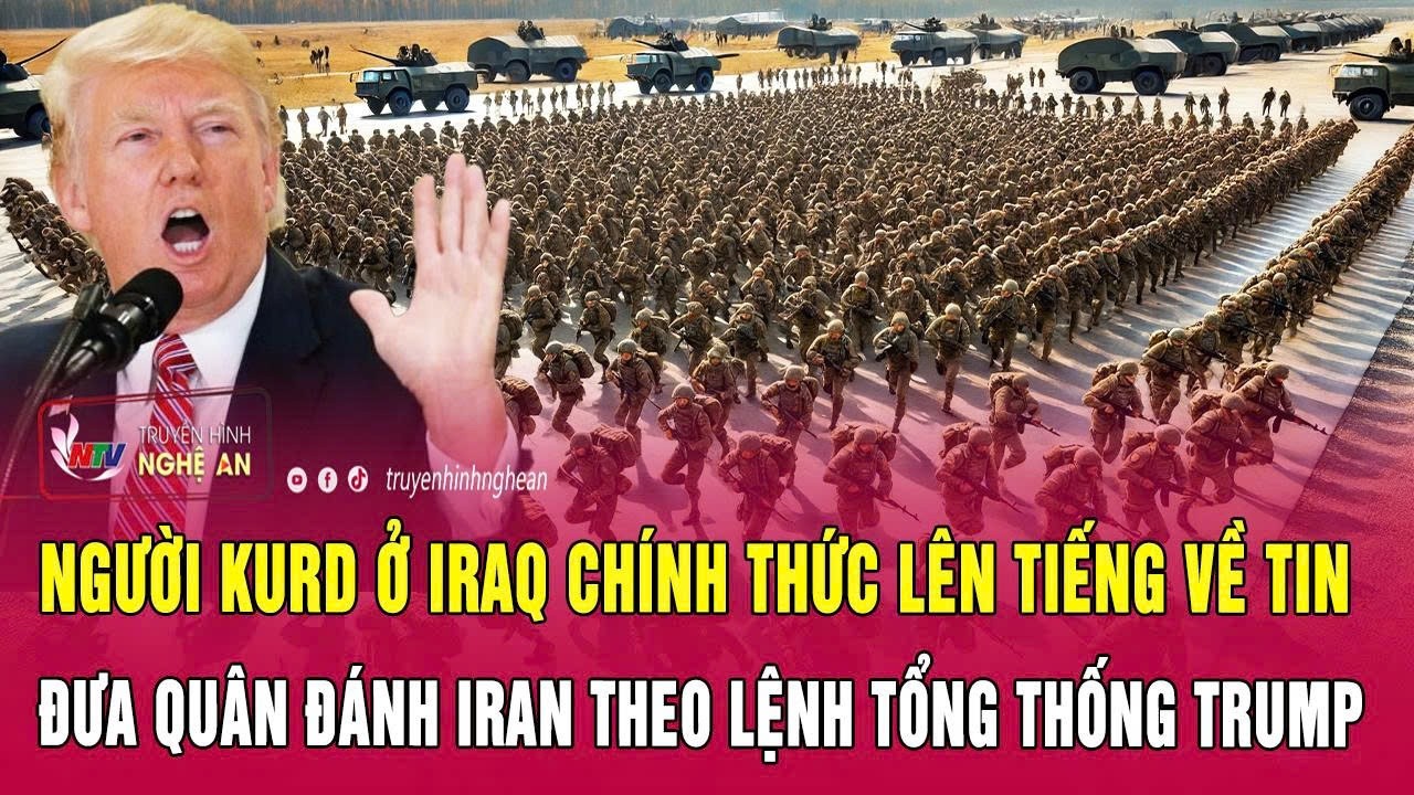 Người Kurd ở Iraq chính thức lên tiếng về tin đưa quân đánh Iran theo lệnh Tổng thống Trump