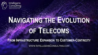 Navigating the Evolution of Telecoms: From Infrastructure Expansion to Customer-Centricity