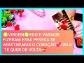 ♍VIRGEM♍ O EGO E A VAIDADE FIZERAM ESSA PESSOA SE AFASTAR,MAS O CORAÇÃO💞 DELA TE QUER DE VOLTA💝