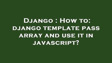 Django : How to: django template pass array and use it in javascript?