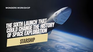 Starship: The Sixth Launch That Could Change the History of Space Exploration Net Worth