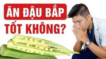 Ăn đậu bắp nhiều có tốt không? | Dr Ngọc