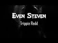 Trippie Redd - Even Steven // LYRICS // HECK RAP