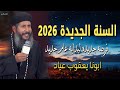 عظة ابونا يعقوب عياد السنة الجديدة 2026 فرصه جديده لبدايه عام جديد 