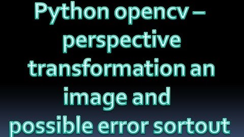 How to do perspective transformation using python and opencv | sorting out error