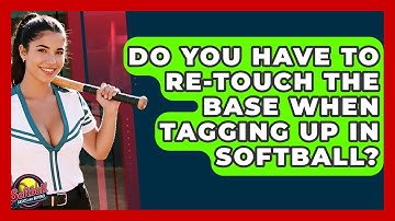 Do You Have To Re-touch The Base When Tagging Up In Softball? - Softball Basics and Beyond